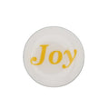 Round white inspirational disc printed with Joy in yellow lapel pin - Lilylin Designs